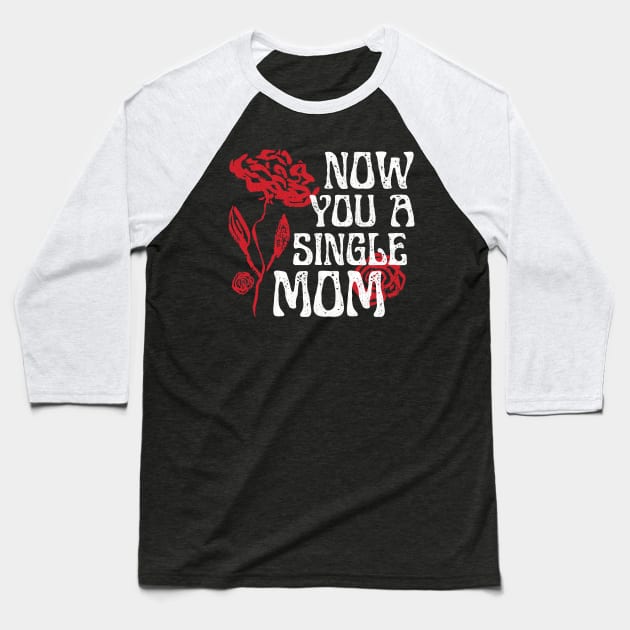 Now You A Single Mom Baseball T-Shirt by Point Shop